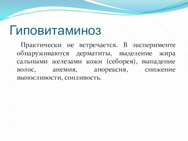 Гиповитаминоз Практически не встречается. В эксперименте обнаруживаются дерматиты, выделение жира сальными