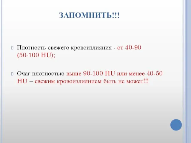 ЗАПОМНИТЬ!!! Плотность свежего кровоизлияния - от 40-90 (50-100 HU); Очаг плотностью