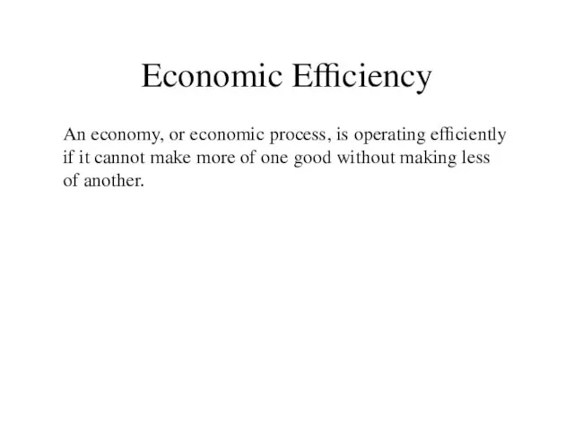 Economic Efficiency An economy, or economic process, is operating efficiently if