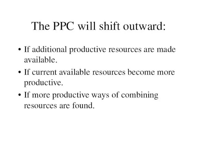 The PPC will shift outward: If additional productive resources are made