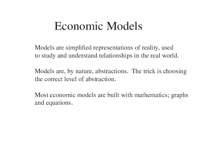 Economic Models Models are simplified representations of reality, used to study