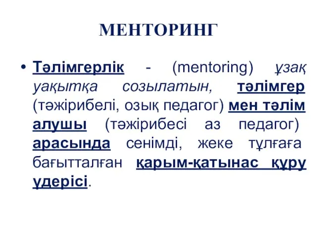 МЕНТОРИНГ Тәлімгерлік - (mentoring) ұзақ уақытқа созылатын, тәлімгер (тәжірибелі, озық педагог)