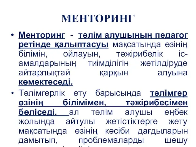 МЕНТОРИНГ Менторинг - тәлім алушының педагог ретінде қалыптасуы мақсатында өзінің білімін,