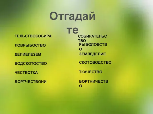 ТЕЛЬСТВОСОБИРА ЛОВРЫБОСТВО ДЕЛИЕЛЕЗЕМ ВОДСКОТОСТВО ЧЕСТВОТКА БОРТЧЕСТВОНИ СОБИРАТЕЛЬСТВО БОРТНИЧЕСТВО РЫБОЛОВСТВО ЗЕМЛЕДЕЛИЕ СКОТОВОДСТВО ТКАЧЕСТВО Отгадайте