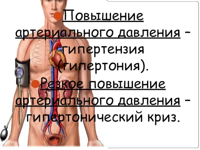 Повышение артериального давления – гипертензия (гипертония). Резкое повышение артериального давления – гипертонический криз.