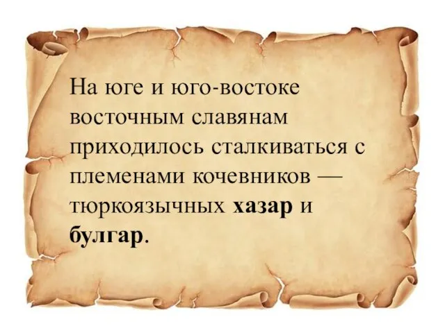 На юге и юго-востоке восточным славянам приходилось сталкиваться с племенами кочевников — тюркоязычных хазар и булгар.