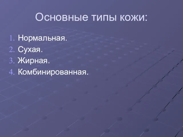 Основные типы кожи: Нормальная. Сухая. Жирная. Комбинированная.