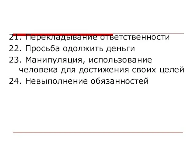 21. Перекладывание ответственности 22. Просьба одолжить деньги 23. Манипуляция, использование человека