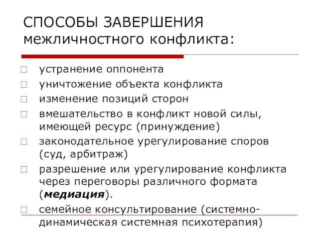 СПОСОБЫ ЗАВЕРШЕНИЯ межличностного конфликта: устранение оппонента уничтожение объекта конфликта изменение позиций