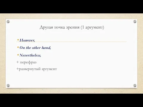 Другая точка зрения (1 аргумент) However, On the other hand, Nevertheless, + перефраз +развернутый аргумент