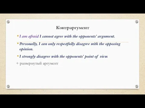 Контраргумент I am afraid I cannot agree with the opponents’ argument.