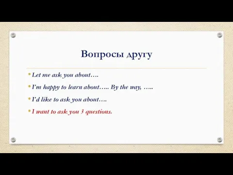 Вопросы другу Let me ask you about…. I’m happy to learn