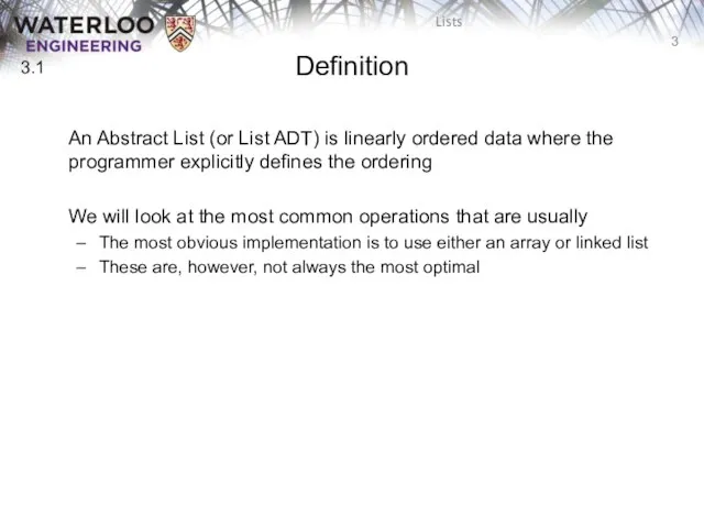 Definition An Abstract List (or List ADT) is linearly ordered data