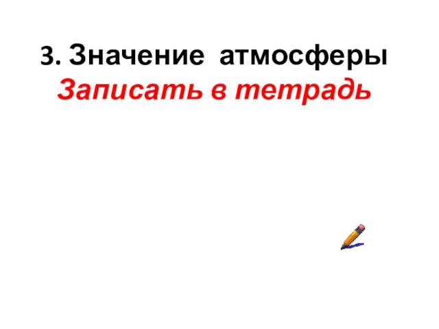 3. Значение атмосферы Записать в тетрадь