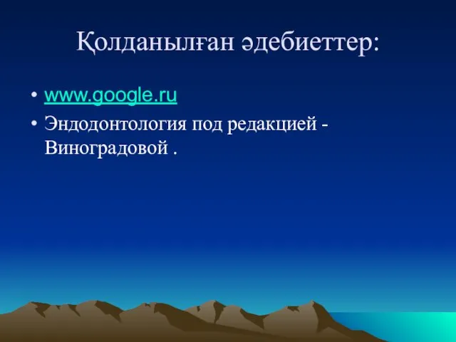 Қолданылған әдебиеттер: www.google.ru Эндодонтология под редакцией -Виноградовой .