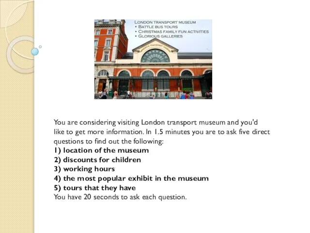You are considering visiting London transport museum and you'd like to