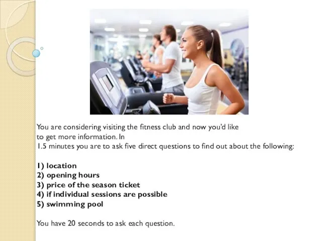 You are considering visiting the fitness club and now you’d like