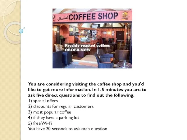 You are considering visiting the coffee shop and you'd like to