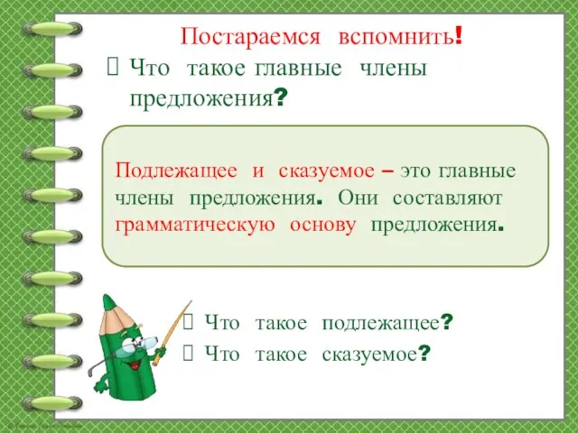 Постараемся вспомнить! Что такое главные члены предложения? Подлежащее и сказуемое –