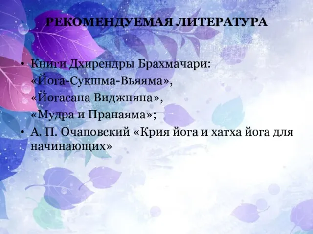 РЕКОМЕНДУЕМАЯ ЛИТЕРАТУРА Книги Дхирендры Брахмачари: «Йога-Сукшма-Вьяяма», «Йогасана Виджняна», «Мудра и Пранаяма»;