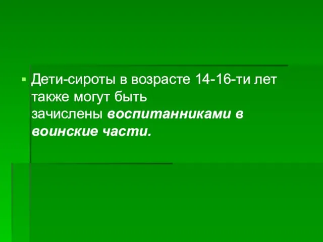 Дети-сироты в возрасте 14-16-ти лет также могут быть зачислены воспитанниками в воинские части.