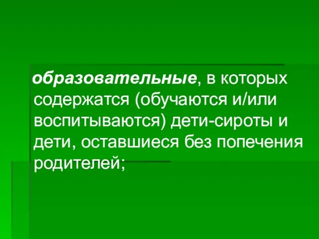 образовательные, в которых содержатся (обучаются и/или воспитываются) дети-сироты и дети, оставшиеся без попечения родителей;