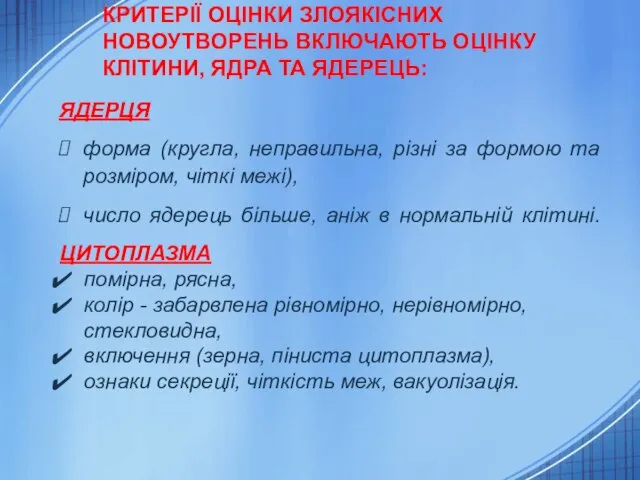 КРИТЕРІЇ ОЦІНКИ ЗЛОЯКІСНИХ НОВОУТВОРЕНЬ ВКЛЮЧАЮТЬ ОЦІНКУ КЛІТИНИ, ЯДРА ТА ЯДЕРЕЦЬ: ЯДЕРЦЯ