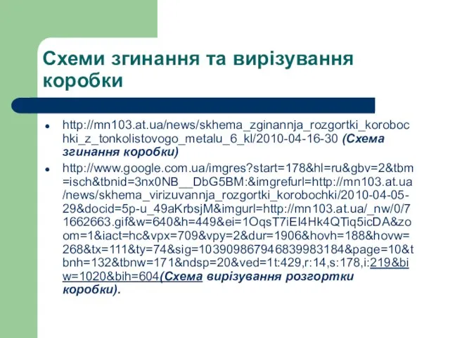 Схеми згинання та вирізування коробки http://mn103.at.ua/news/skhema_zginannja_rozgortki_korobochki_z_tonkolistovogo_metalu_6_kl/2010-04-16-30 (Схема згинання коробки) http://www.google.com.ua/imgres?start=178&hl=ru&gbv=2&tbm=isch&tbnid=3nx0NB__DbG5BM:&imgrefurl=http://mn103.at.ua/news/skhema_virizuvannja_rozgortki_korobochki/2010-04-05-29&docid=5p-u_49aKrbsjM&imgurl=http://mn103.at.ua/_nw/0/71662663.gif&w=640&h=449&ei=1OqsT7iEI4Hk4QTiq5icDA&zoom=1&iact=hc&vpx=709&vpy=2&dur=1906&hovh=188&hovw=268&tx=111&ty=74&sig=103909867946839983184&page=10&tbnh=132&tbnw=171&ndsp=20&ved=1t:429,r:14,s:178,i:219&biw=1020&bih=604(Схема вирізування розгортки коробки).