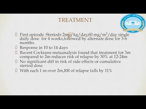 First episode :Steriods 2mg/kg/day,60 mg/m2/day single daily dose for 4 weeks,followed