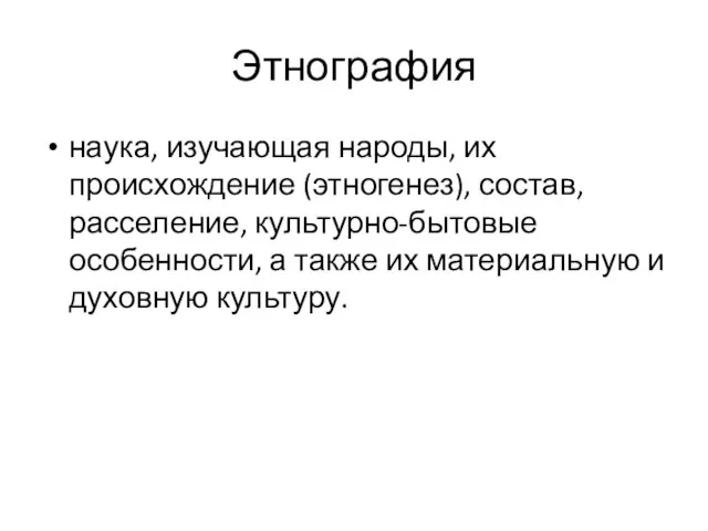 Этнография наука, изучающая народы, их происхождение (этногенез), состав, расселение, культурно-бытовые особенности,