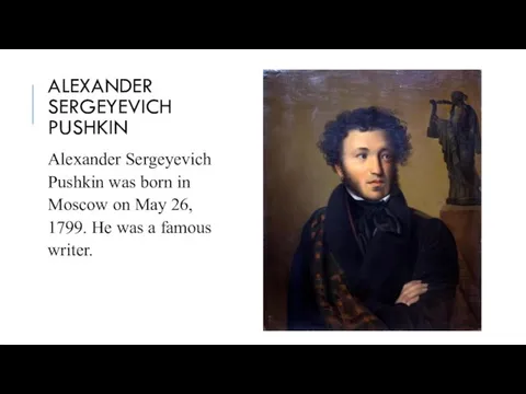 ALEXANDER SERGEYEVICH PUSHKIN Alexander Sergeyevich Pushkin was born in Moscow on