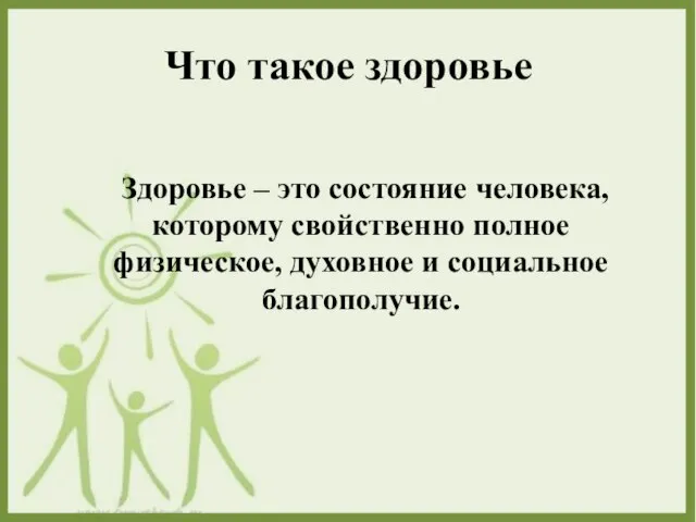 Что такое здоровье Здоровье – это состояние человека, которому свойственно полное физическое, духовное и социальное благополучие.