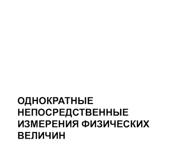 ОДНОКРАТНЫЕ НЕПОСРЕДСТВЕННЫЕ ИЗМЕРЕНИЯ ФИЗИЧЕСКИХ ВЕЛИЧИН