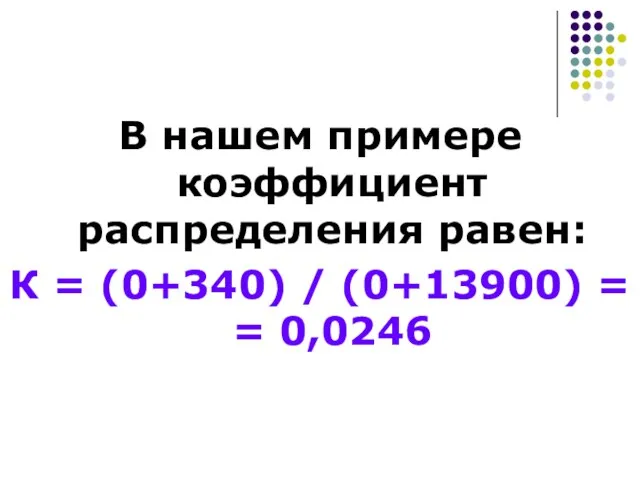 В нашем примере коэффициент распределения равен: К = (0+340) / (0+13900) = = 0,0246