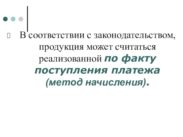 В соответствии с законодательством, продукция может считаться реализованной по факту поступления платежа (метод начисления).