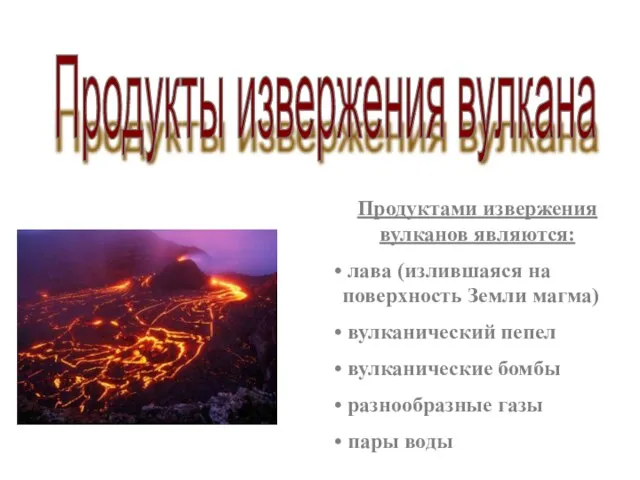Продуктами извержения вулканов являются: лава (излившаяся на поверхность Земли магма) вулканический