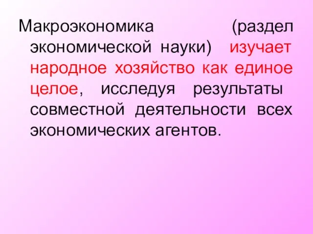 Макроэкономика (раздел экономической науки) изучает народное хозяйство как единое целое, исследуя