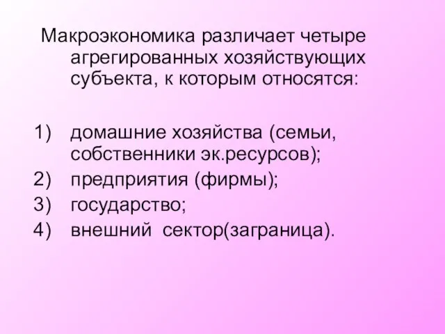 Макроэкономика различает четыре агрегированных хозяйствующих субъекта, к которым относятся: домашние хозяйства