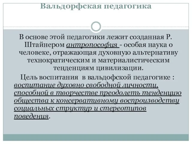 Вальдорфская педагогика В основе этой педагогики лежит созданная Р.Штайнером антропософия -