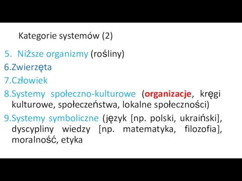 Kategorie systemów (2) Niższe organizmy (rośliny) Zwierzęta Człowiek Systemy społeczno-kulturowe (organizacje,