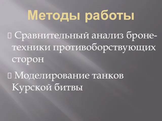 Методы работы Сравнительный анализ броне-техники противоборствующих сторон Моделирование танков Курской битвы