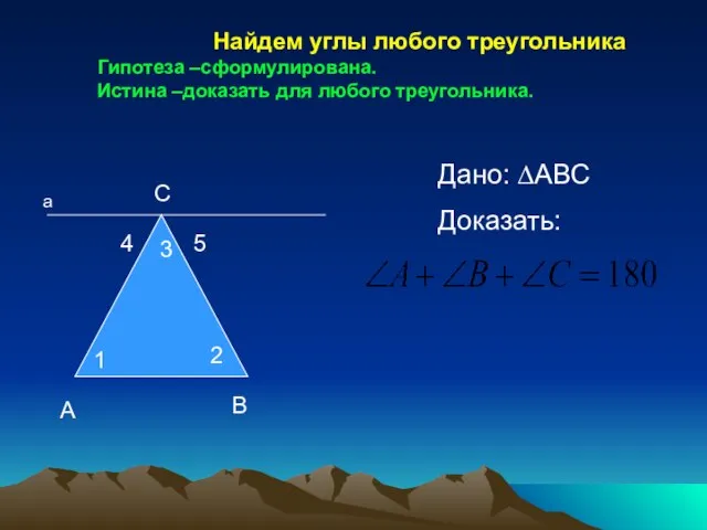 Найдем углы любого треугольника Гипотеза –сформулирована. Истина –доказать для любого треугольника.