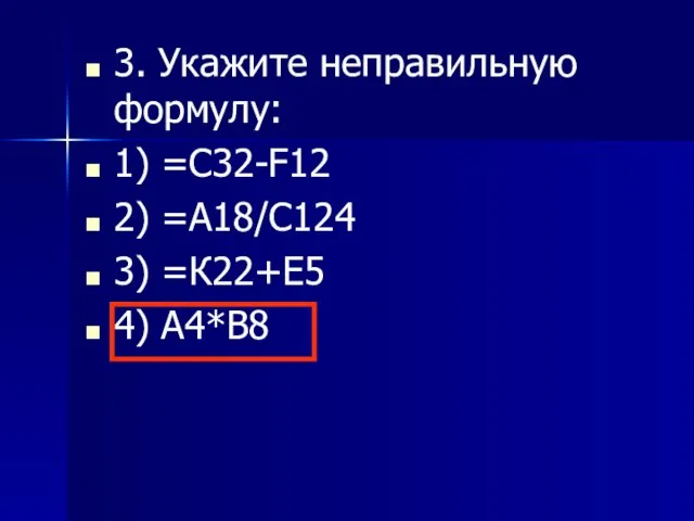 3. Укажите неправильную формулу: 1) =С32-F12 2) =А18/С124 3) =К22+Е5 4) А4*В8