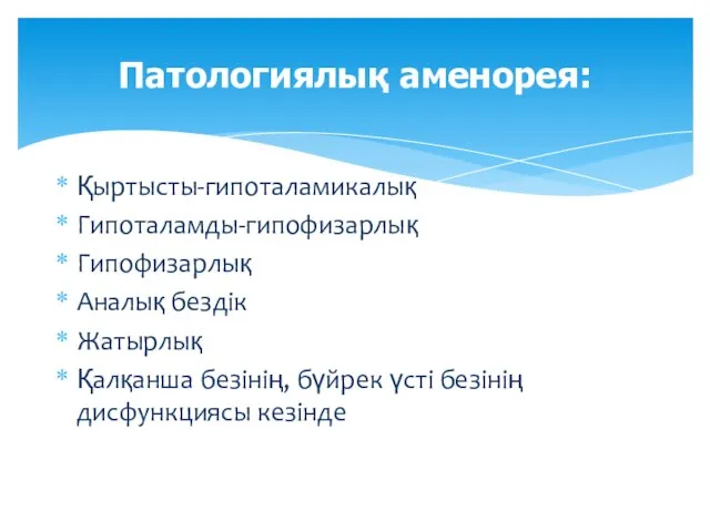 Қыртысты-гипоталамикалық Гипоталамды-гипофизарлық Гипофизарлық Аналық бездік Жатырлық Қалқанша безінің, бүйрек үсті безінің дисфункциясы кезінде Патологиялық аменорея: