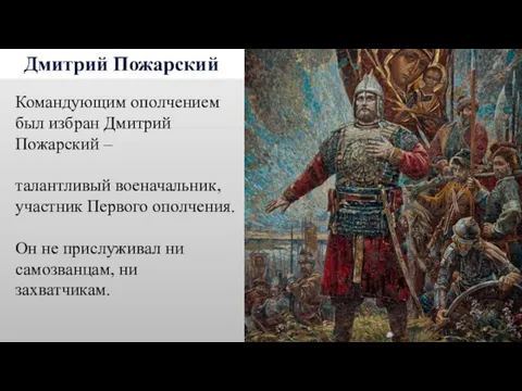 Дмитрий Пожарский Командующим ополчением был избран Дмитрий Пожарский – талантливый военачальник,