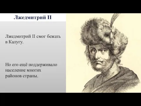 Лжедмитрий II Лжедмитрий II смог бежать в Калугу. Но его ещё поддерживало население многих районов страны.