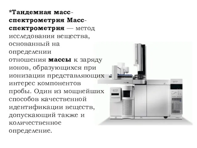 *Тандемная масс-спектрометрия Масс-спектрометрия — метод исследования вещества, основанный на определении отношения