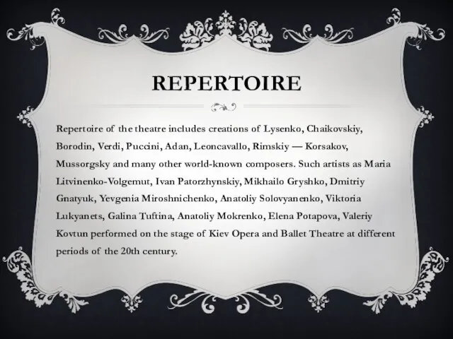REPERTOIRE Repertoire of the theatre includes creations of Lysenko, Chaikovskiy, Borodin,