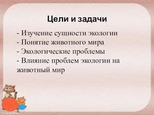 Цели и задачи - Изучение сущности экологии - Понятие животного мира