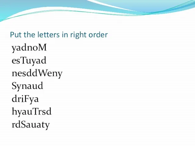 Put the letters in right order yadnoM esTuyad nesddWeny Synaud driFya hyauTrsd rdSauaty